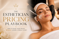 The Esthetician Pricing Playbook